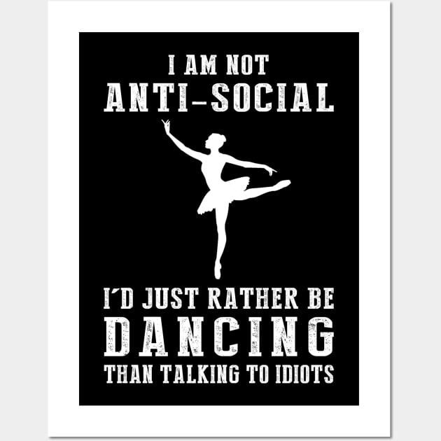 i am not anti social i'd just rather be ballet than talking to idiots Wall Art by MKGift